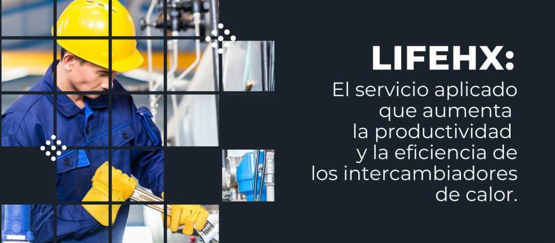 LIFEHX el servicio aplicado que aumenta la productividad y la eficiencia de los intercambiadores de calor